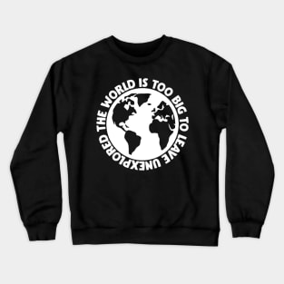 The world is too big to leave unexplored Crewneck Sweatshirt